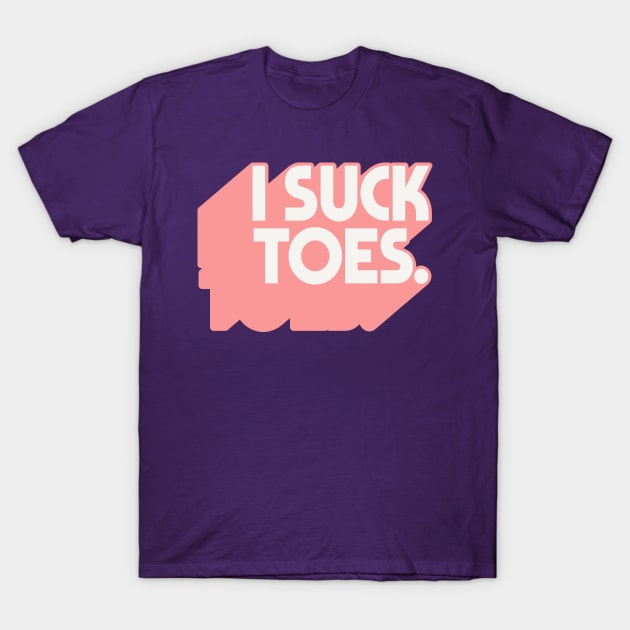 I Suck Toes - Foot Fetish Fans T-Shirt by DankFutura